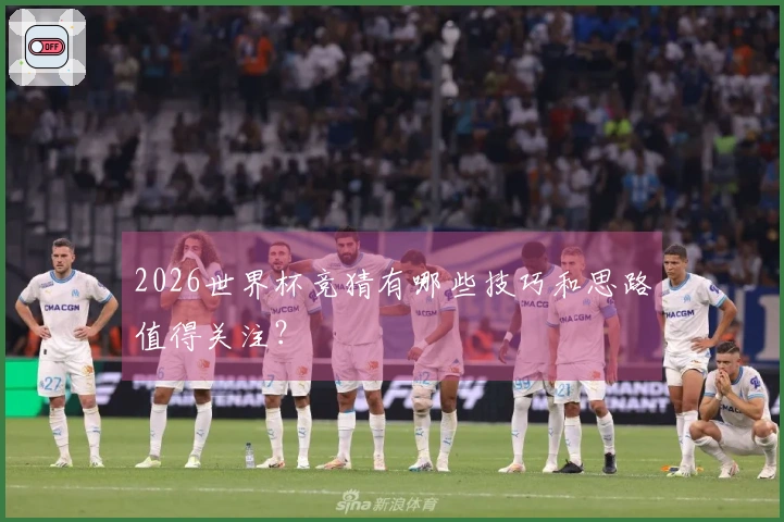 2026世界杯竞猜有哪些技巧和思路值得关注？