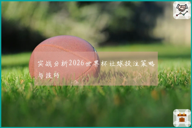 实战分析2026世界杯让球投注策略与技巧