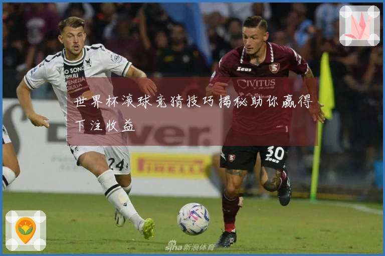 世界杯滚球竞猜技巧揭秘助你赢得下注收益